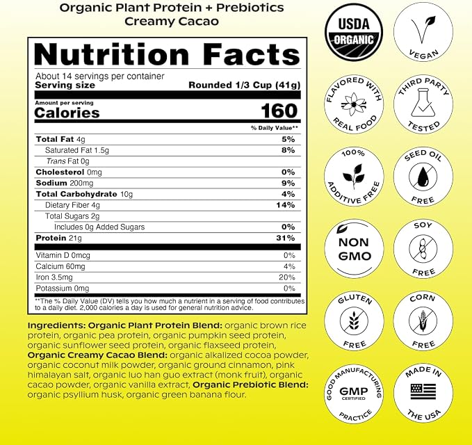 wholier Organic Plant Protein + Prebiotics. Clean Vegan Protein. 21g of Protein. 14 Real Plant Ingredients. Prebiotic Fiber. No Natural Flavors, Gums or Fillers. Creamy Cacao (1 lb. 4 oz.)