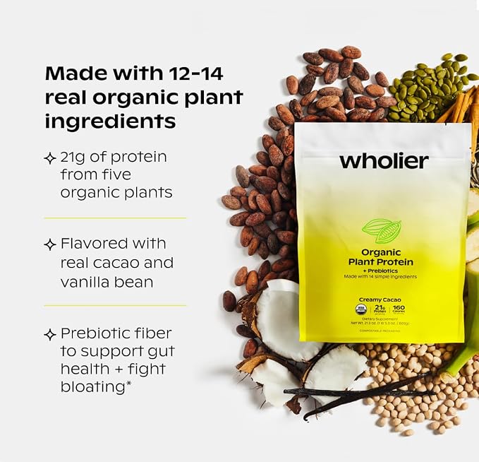 wholier Organic Plant Protein + Prebiotics. Clean Vegan Protein. 21g of Protein. 14 Real Plant Ingredients. Prebiotic Fiber. No Natural Flavors, Gums or Fillers. Creamy Cacao (1 lb. 4 oz.)